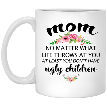 Funny Mom Mug: At least you don't have ugly children