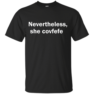 Nevertheless She Covfefe shirt, tank, sweater