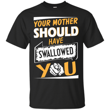 Your mother should have swallowed you t-shirt, tank top