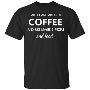 All I care about is Coffee Shirt, Hoodie