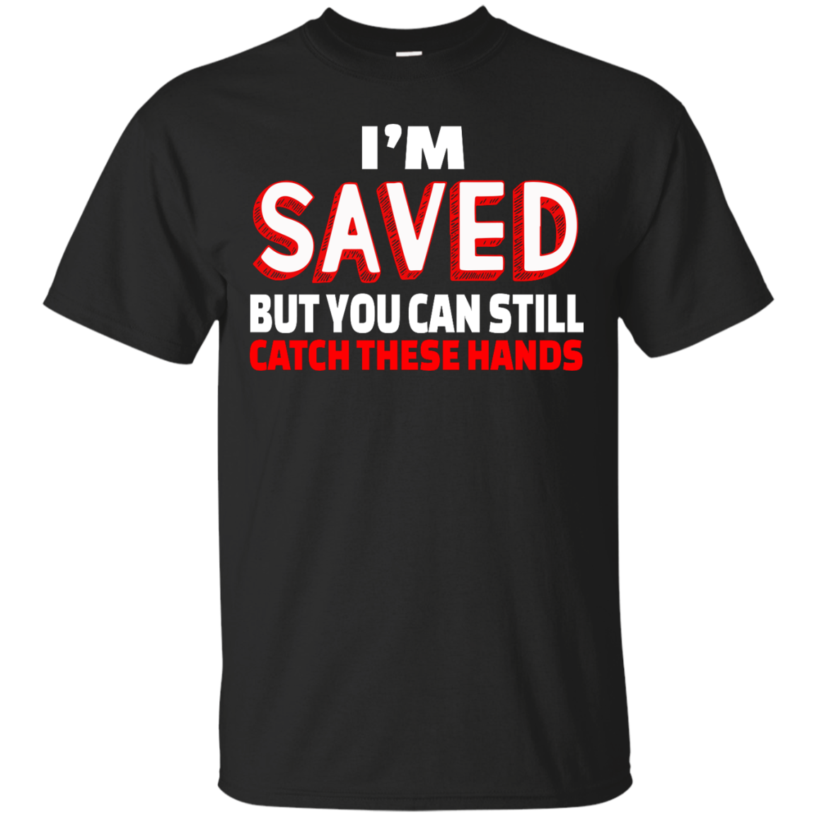 I'm Saved But You Can Still Catch These Hands shirt, tank, racerback