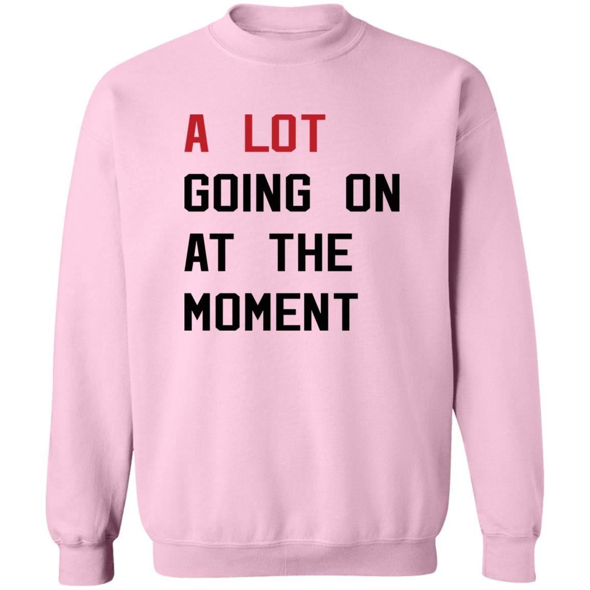 A Lot Going On At The Moment sweatshirt