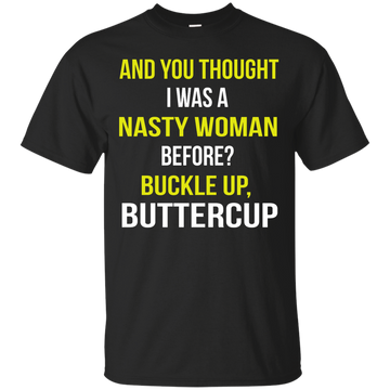 And You thought I was a Nasty Woman before? shirt