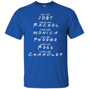 Eat Like Joey. Dress Like Rachel. Cook Like Monica.. Tee