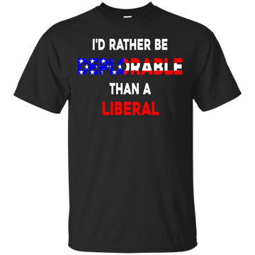 I'd Rather Be Deplorable Than a Liberal Tee/Hoodie/Tank