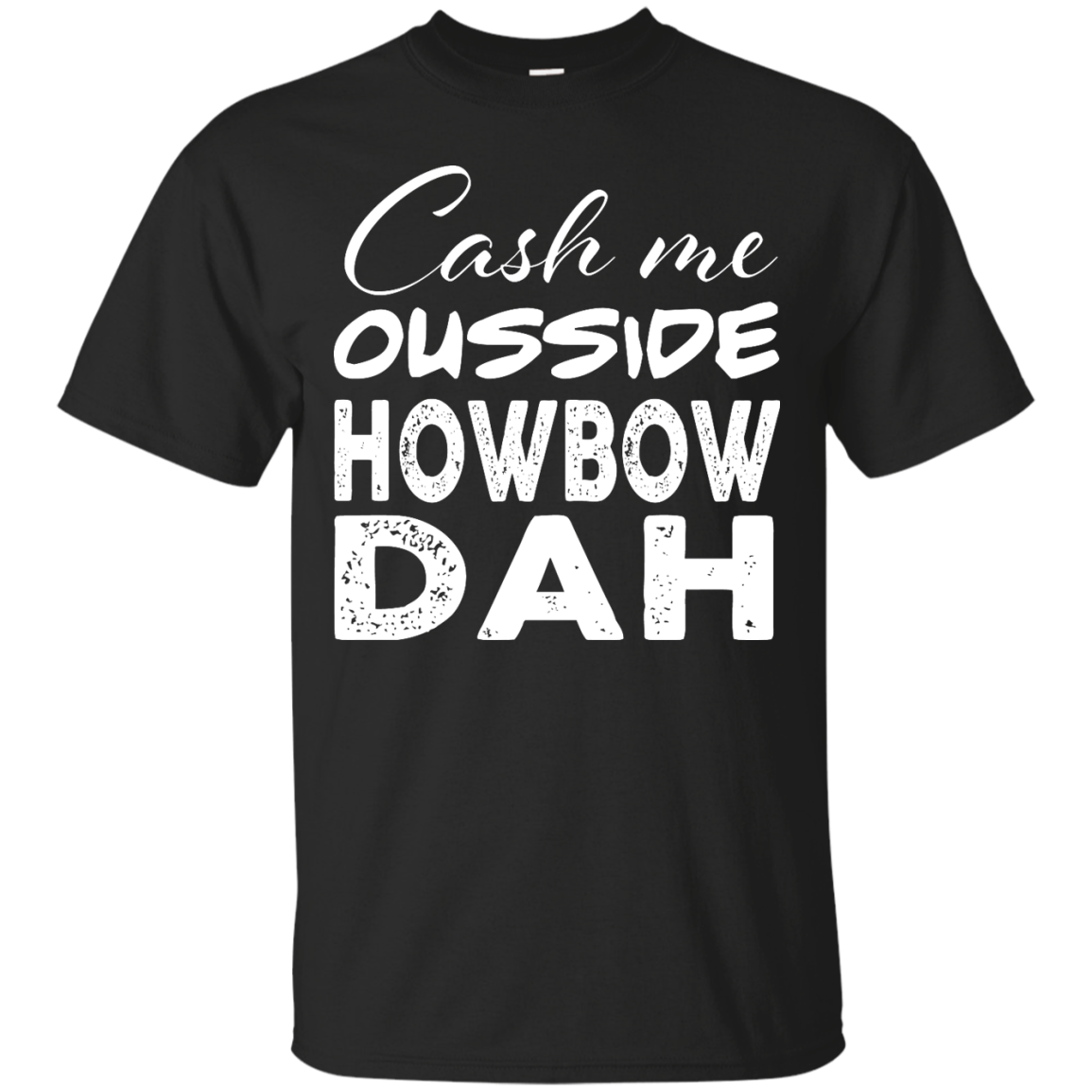 Cash Me Ousside shirt: Cash Me Ousside Howbow Dah