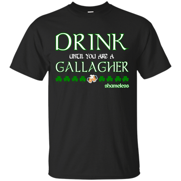 Drink until you are a Gallagher shameless Shirt, Hoodie, Tank
