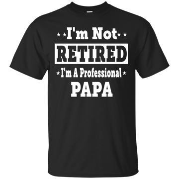 I'm Not Retired I'm A Professional Papa Shirt, Hoodie, Tank