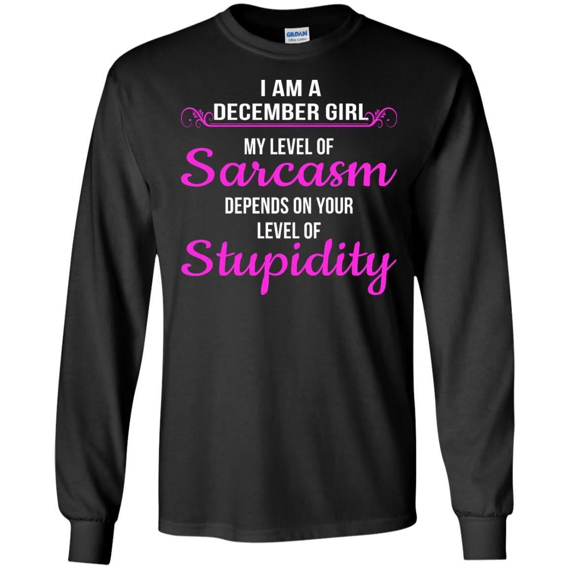 I am a December girl My level of sarcasm depends on your level of Stup