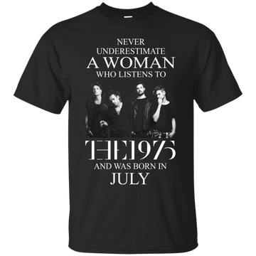 Never Underestimate a Woman who listens to The 1975 and Was born in July Shirt
