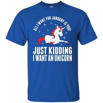 All I Want For January Is You - Just Kidding I Want An Unicorn Shirt, Hoodie, Tank