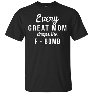 Every Great Mom Drops The F-Bomb shirt, tank, racerback