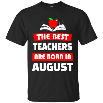 The best teachers are born in August shirt, tank, hoodie