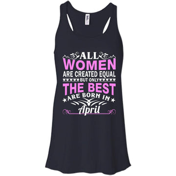 All Women Are Created Equal But Only The Best Are Born In Aprril shirt, tank