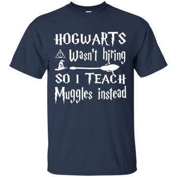 Hogwarts Wasn't Hiring So I Teach Muggles Instead shirt, sweater