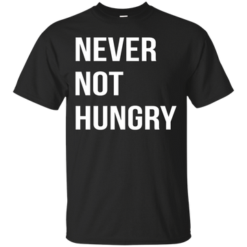 Never Not Hungry shirt, sweater, tank