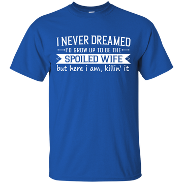 I Never Dreamed I Would Grow Up To Be A Spoiled Wife shirt, tank