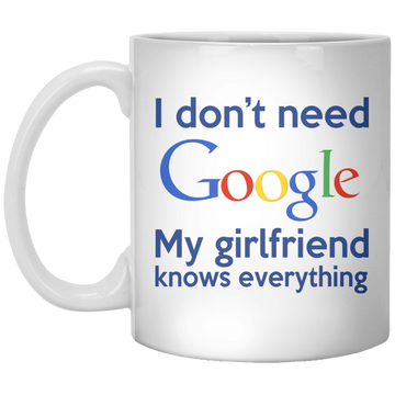I don't need Google, my girlfriend know everything mug