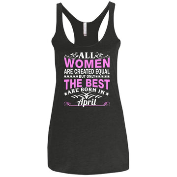 All Women Are Created Equal But Only The Best Are Born In Aprril shirt, tank