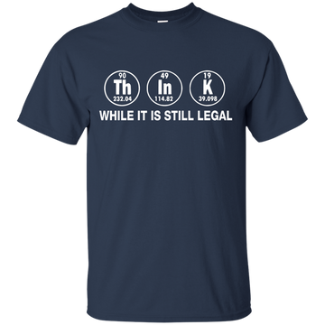 Think While It Is Still Legal Shirt, Hoodie, Tank