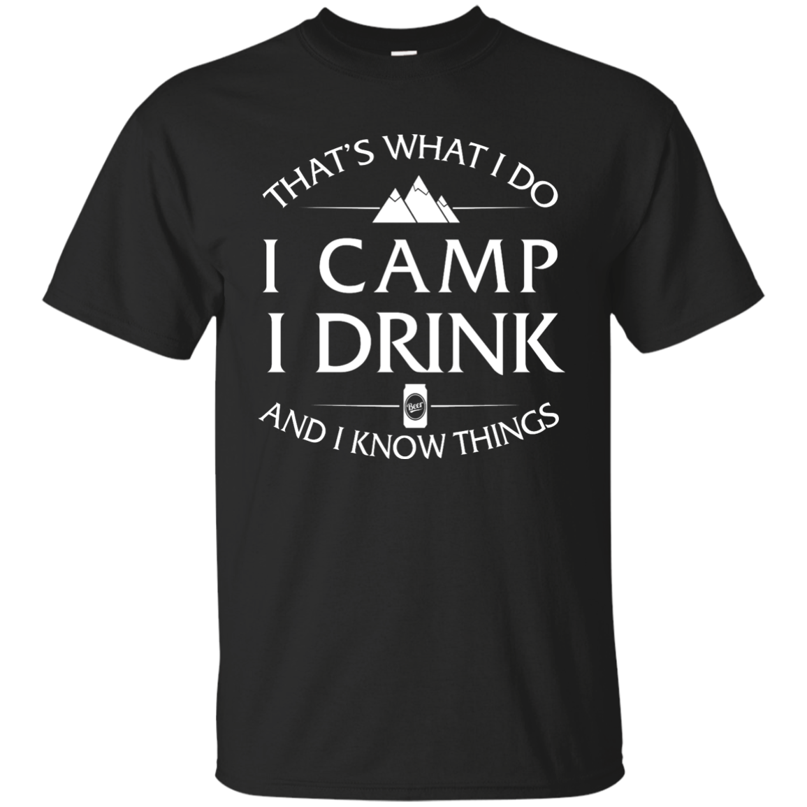 I Camp, I Drink and I know things Shirt, Hoodie, Tank