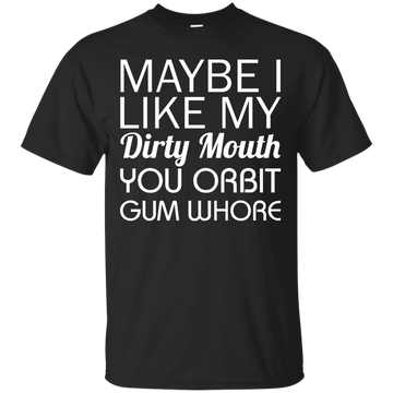 Maybe I like my dirty mouth you Orbit gum whore t-shirt