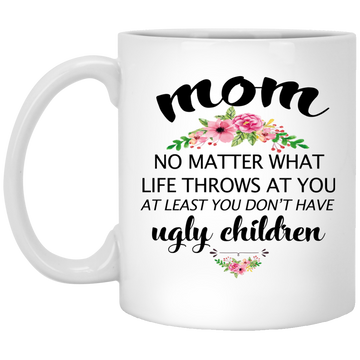 Mom At Least You Don't Have Ugly Children Coffee Mug Funny Gifts for M –  Tstars