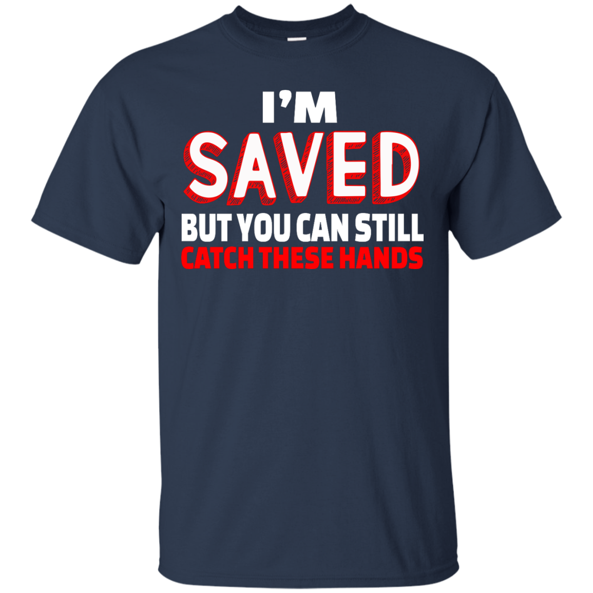 I'm Saved But You Can Still Catch These Hands shirt, tank, racerback