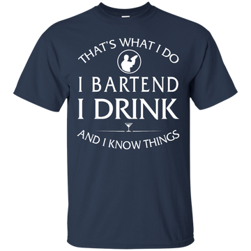 I Bartend, I Drink and I Know Things Shirt, Hoodie, Tank