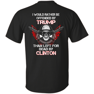 I would rather be offended by Trump than left for dead by Clinton shirt, hoodie