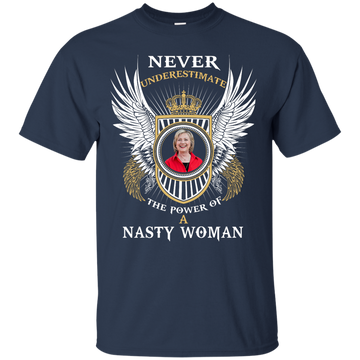 Never underestimate the power of a Nasty Woman Shirt, Hoodie, Tank