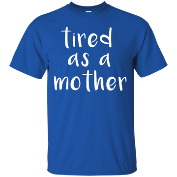 Tired As A Mother T Shirt For Men, Youth, Women
