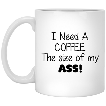 I Need Coffee The Size Of My Ass mugs