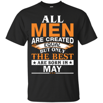 All Men Are Created Equal But Only The Best Are Born in May Shirt, Hoodie