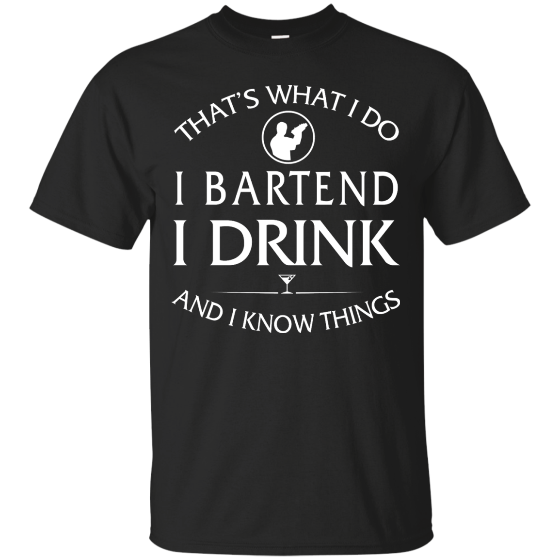 I Bartend, I Drink and I Know Things Shirt, Hoodie, Tank