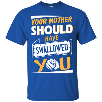 Your mother should have swallowed you t-shirt, tank top