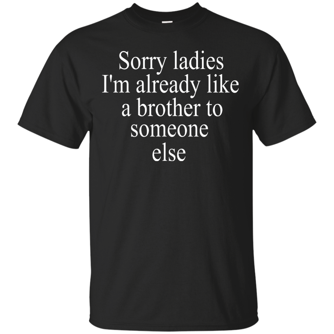 Sorry ladies I'm already like a brother shirt, sweater, tank