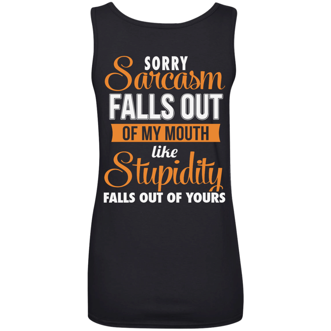 Sorry, Sarcasm Falls Out of my Mouth like stupidity t-shirt, tank top