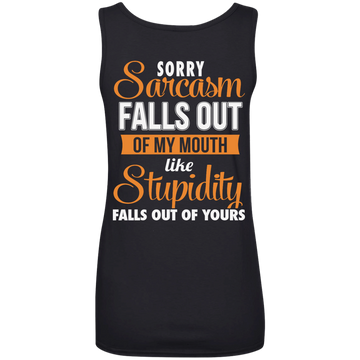 Sorry, Sarcasm Falls Out of my Mouth like stupidity t-shirt, tank top