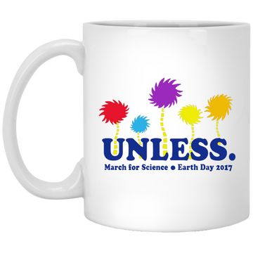 Unless March for Science mug 11 oz inspired by Lorax's quote