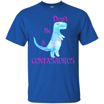 Don't be a cuntasaurus shirt, sweater, tank