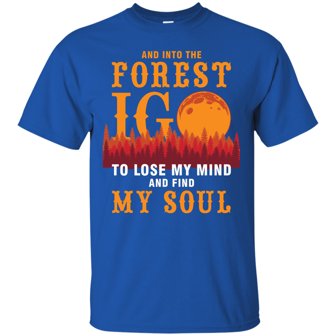 And Into The Forest I Go To Lose My Mind And Find My Soul Shirt - ifrogtees
