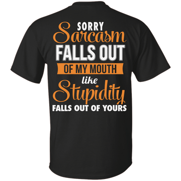 Sorry, Sarcasm Falls Out of my Mouth like stupidity t-shirt, tank top