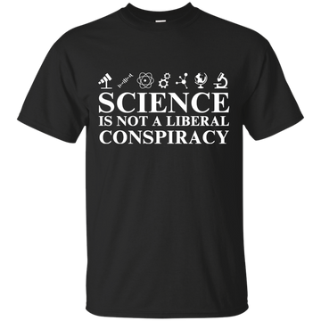 Science is not a Liberal conspiracy shirt