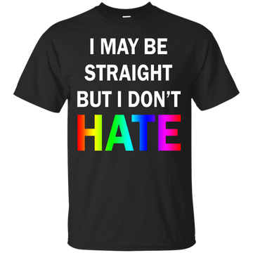 I May Be Straight But I Don't Hate shirt