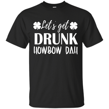 Let's Get Drunk Howbow Dah shirt