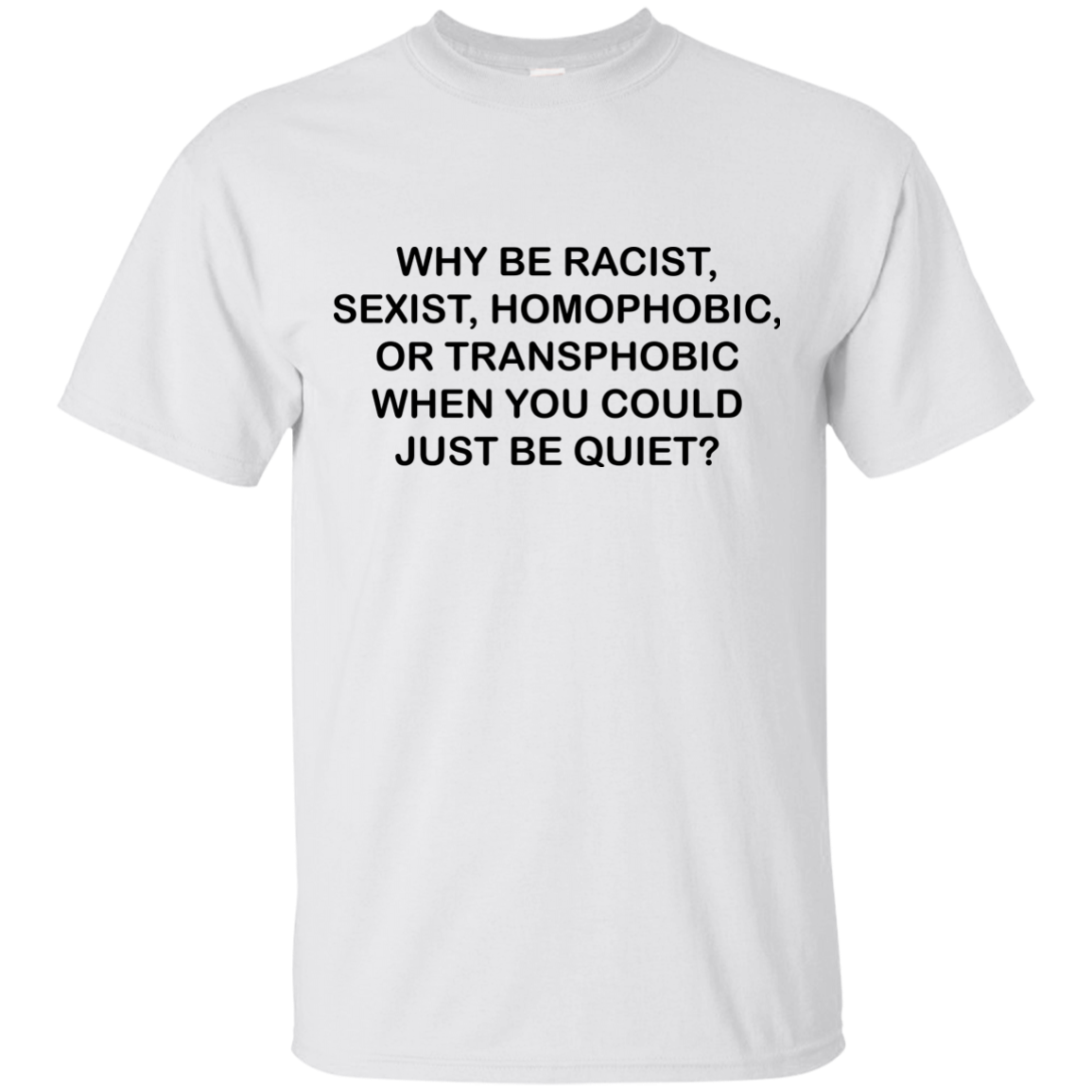 Why be racist, when you could just be quiet t-shirt