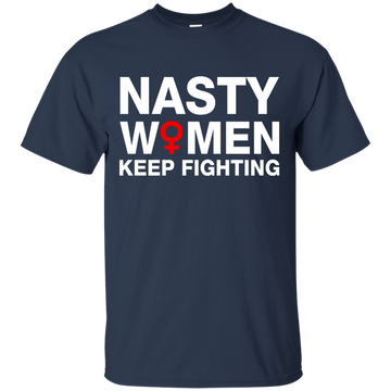 Nasty Women Keep Fighting Shirt, Hoodie, Tank