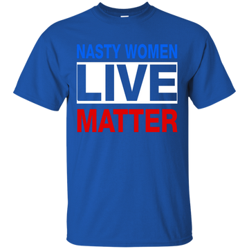 Nasty Women Live Matter Shirt, Hoodie, Tank