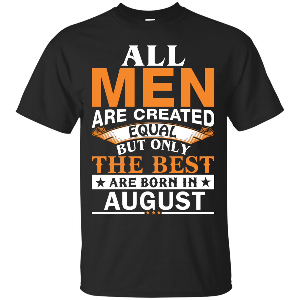 All Men Are Created Equal But Only The Best Are Born in August T-shirts